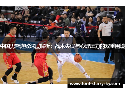 中国男篮连败深层解析：战术失误与心理压力的双重困境