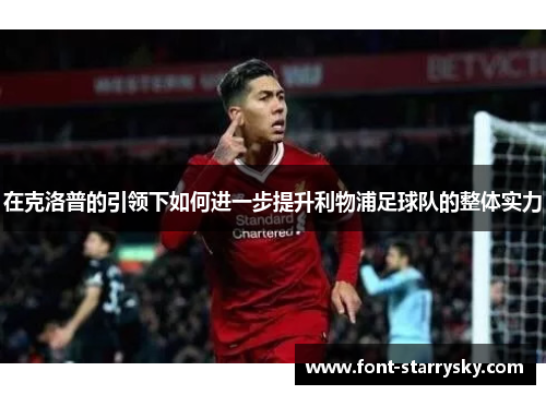 在克洛普的引领下如何进一步提升利物浦足球队的整体实力