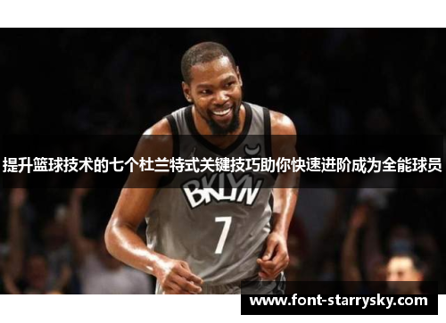 提升篮球技术的七个杜兰特式关键技巧助你快速进阶成为全能球员