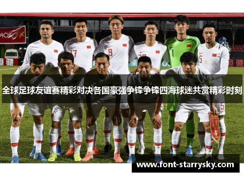 全球足球友谊赛精彩对决各国豪强争锋争锋四海球迷共赏精彩时刻