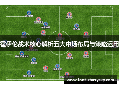 霍伊伦战术核心解析五大中场布局与策略运用