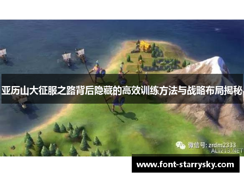 亚历山大征服之路背后隐藏的高效训练方法与战略布局揭秘